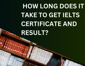 Read more about the article  How Long Does It Take to Get IELTS Certificate and Result?