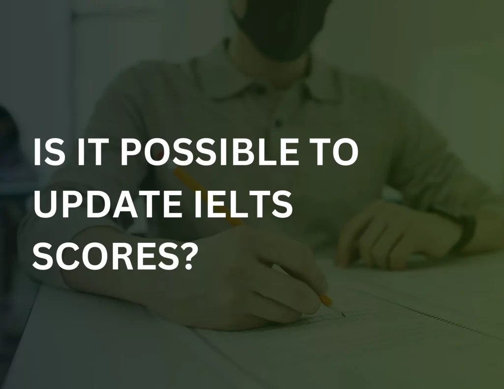 Is It Possible To Update IELTS Scores