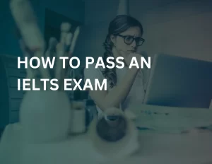 How To Pass An IELTS Exam