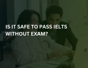 Read more about the article Is It Safe To Pass IELTS Without Exam?