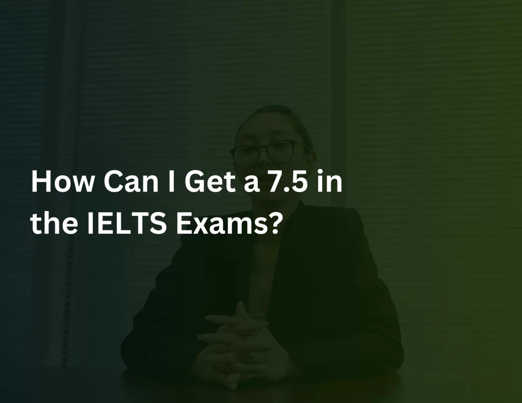 How Can I Get a 7.5 in the IELTS Exams