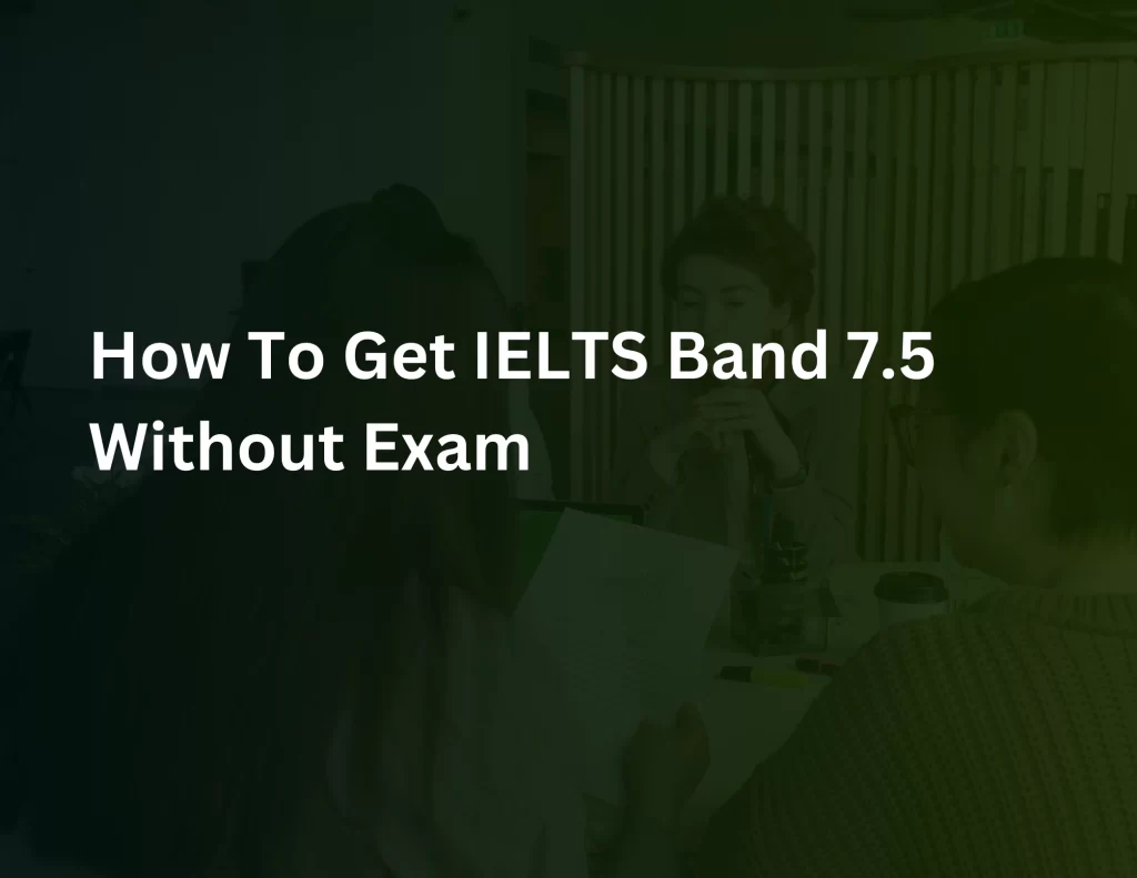 How To Get IELTS Band 7.5 Without Exam