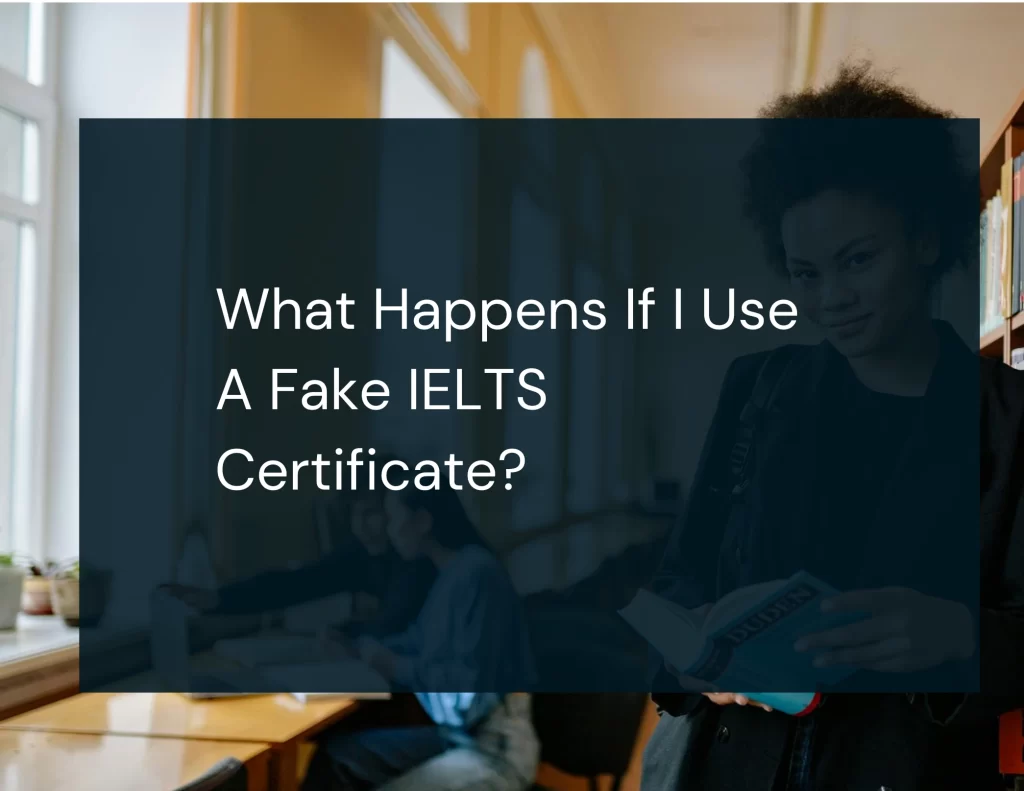 What Happens If I Use A Fake IELTS Certificate